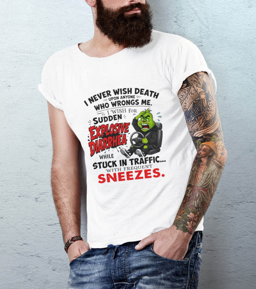 I Never Wish Death Upon Anyone Who Wrongs Me I Wish For Sudden Explosive Diarrhea While Stuck In Traffic With Frequent Sneezes Grinch Steering Wheel T-Shirt