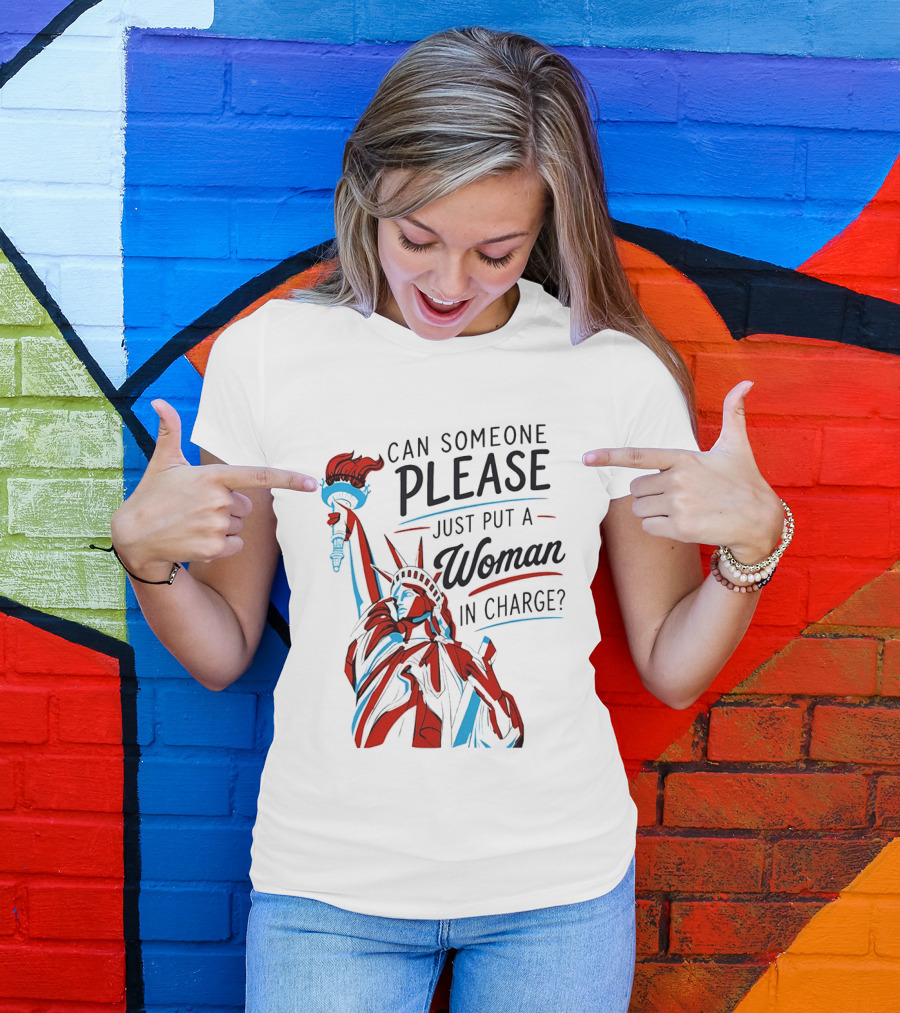 Statue Of Liberty Can Someone Please Just Put A Woman In Charge 4th Of July T-Shirt