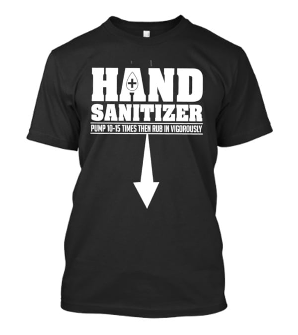 Hand Sanitizer Pop Culture Humor Pump 10 15 Times Then Rub In Vigorously Arrow T-Shirt