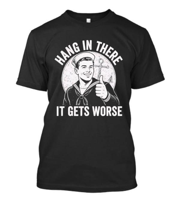 Hang In There It Gets Worse Sailor Thumbs Up Motivational Humor T-Shirt