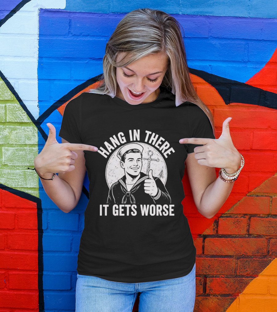 Hang In There It Gets Worse Sailor Thumbs Up Motivational Humor T-Shirt