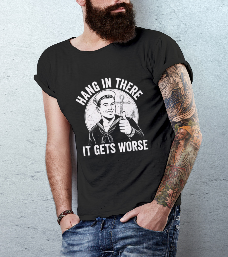 Hang In There It Gets Worse Sailor Thumbs Up Motivational Humor T-Shirt