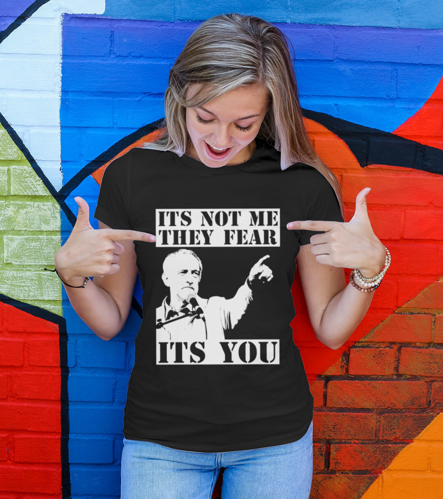 Jeremy Corbyn It's Not Me They Fear It's You T-Shirt
