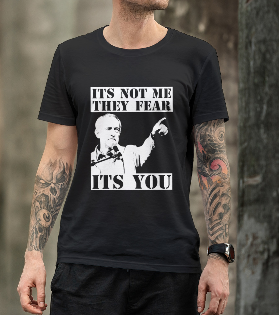 Jeremy Corbyn It's Not Me They Fear It's You T-Shirt