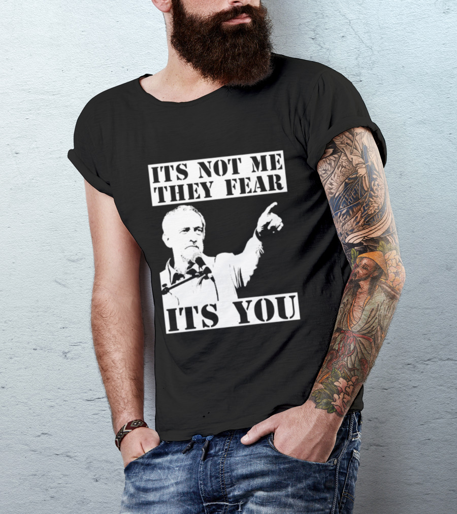 Jeremy Corbyn It's Not Me They Fear It's You T-Shirt