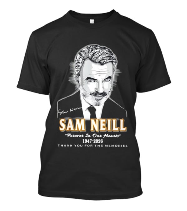 Sam Neill Forever In Our Hearts 1947 2026 Thank You For The Memories T-Shirt