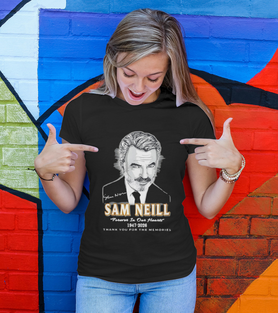 Sam Neill Forever In Our Hearts 1947 2026 Thank You For The Memories T-Shirt