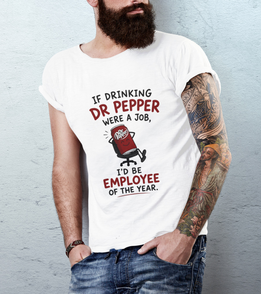 Dr Pepper If Drinking Were A Job I'd Be Employee Of The Year T-Shirt