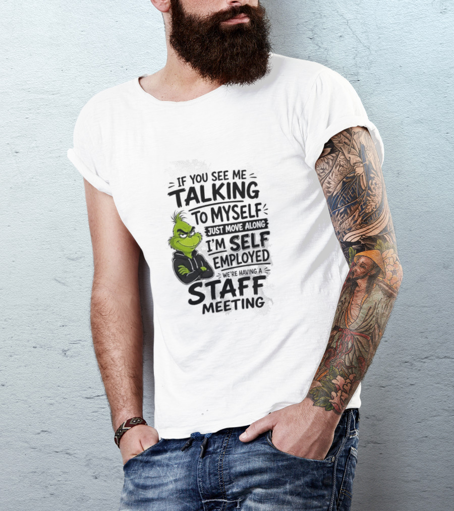 Grinch Self Employed Staff Meeting If You See Me Talking To Myself Move Along T-Shirt