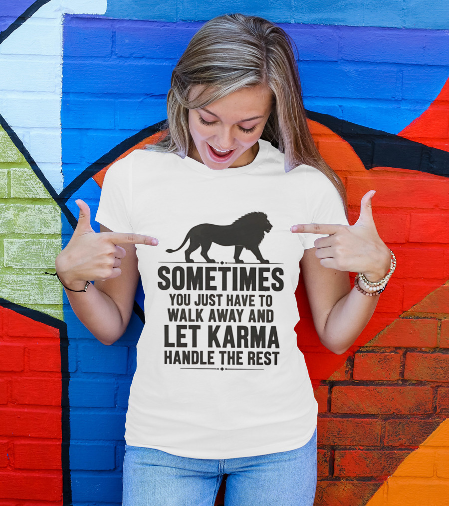 Lion Sometimes You Just Have To Walk Away Let Karma Handle The Rest T-Shirt