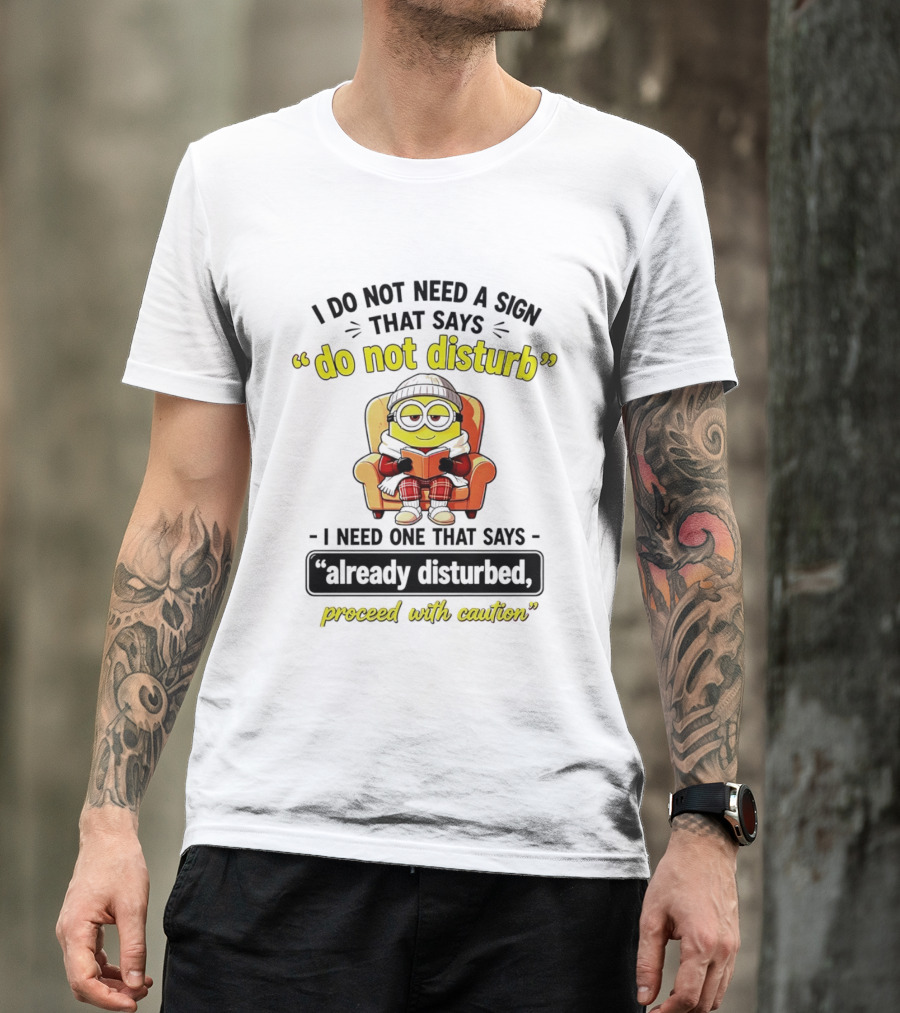 Minion Do Not Disturb I Need One That Says Already Disturbed Proceed With Caution T-Shirt
