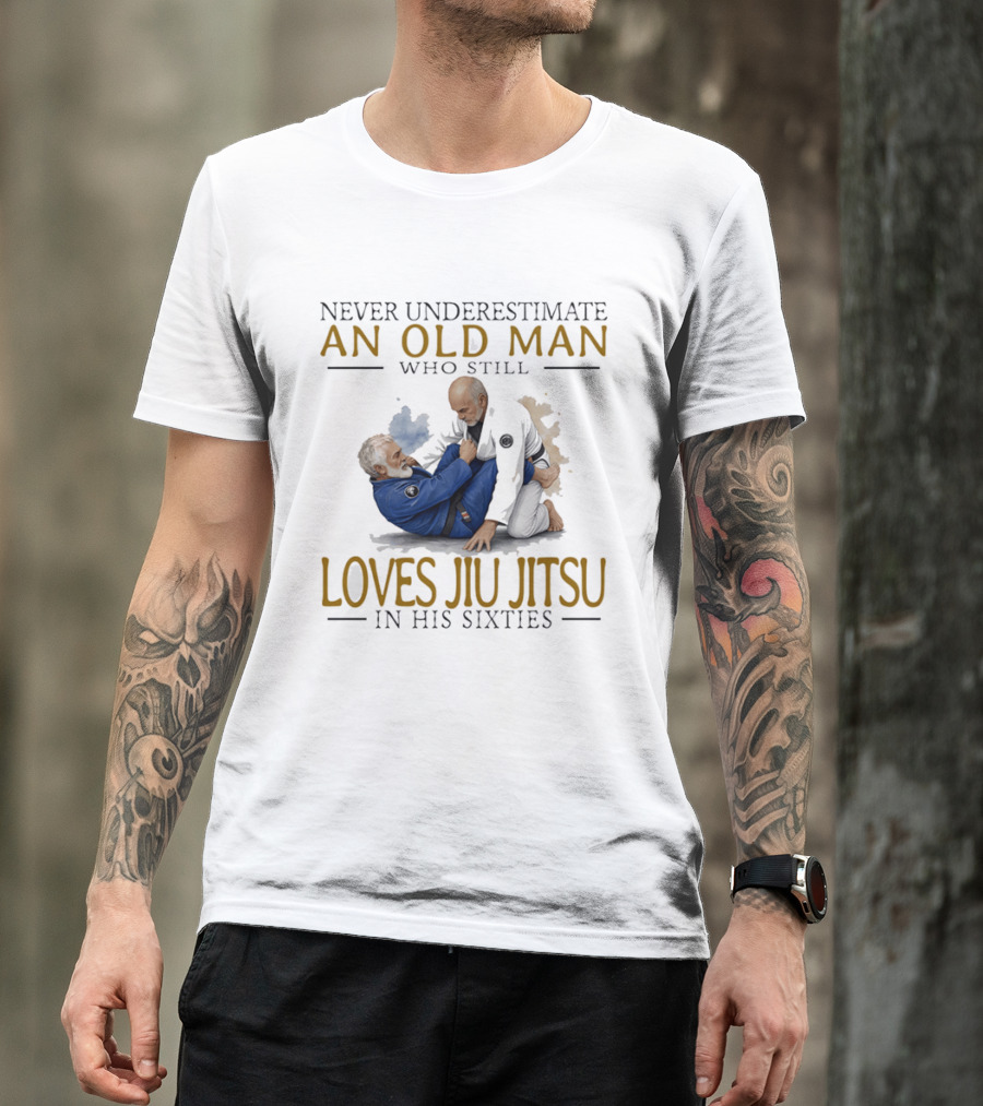 Never Underestimate An Old Man Who Still Loves Jiu Jitsu In His Sixties T-Shirt