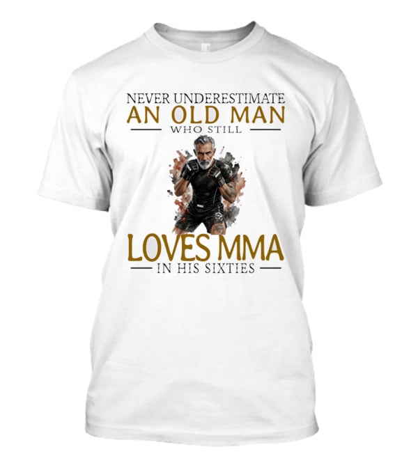 Never Underestimate An Old Man Who Still Loves MMA In His Sixties T-Shirt