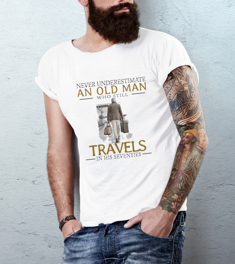Never Underestimate An Old Man Who Still Travels In His Seventies T-Shirt