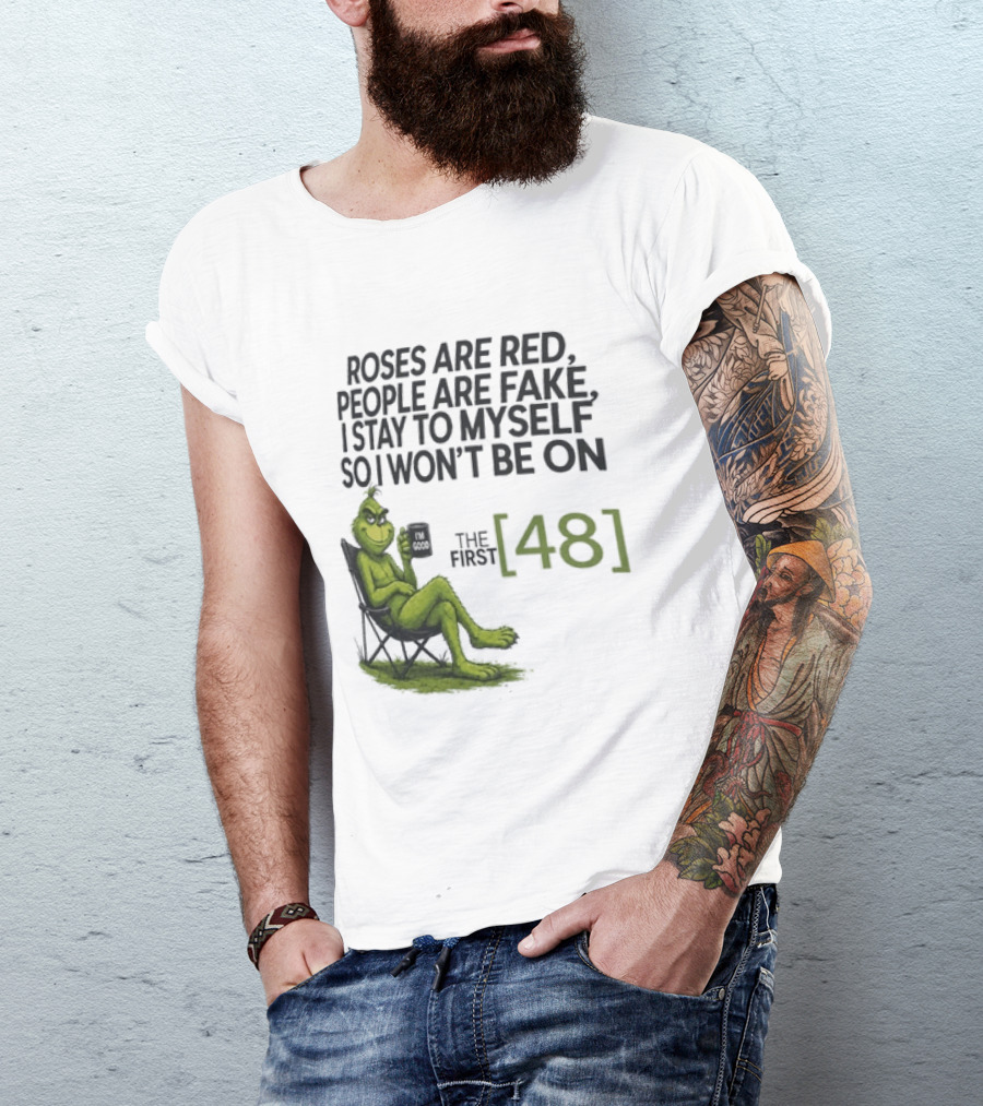 Roses Are Red People Are Fake I Stay To Myself So I Won't Be On The First 48 Grinch T-Shirt