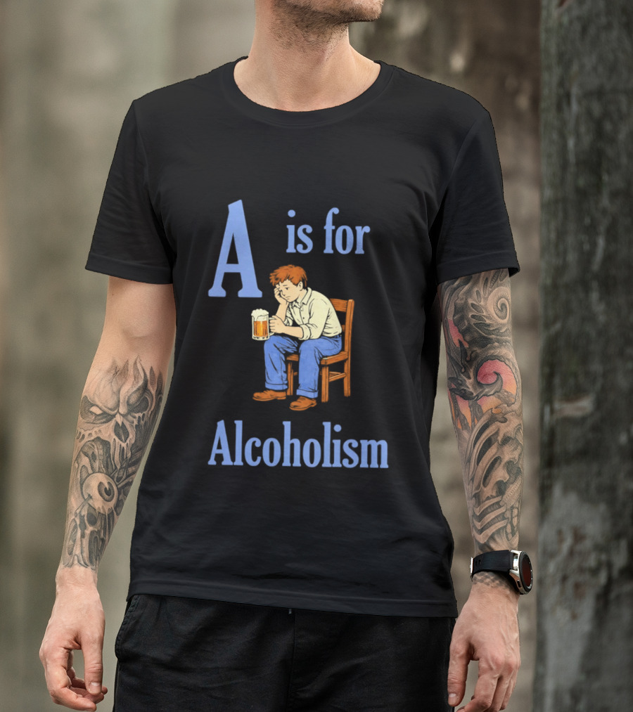 A Is For Alcoholism Sad Man Drinking Beer T-Shirt