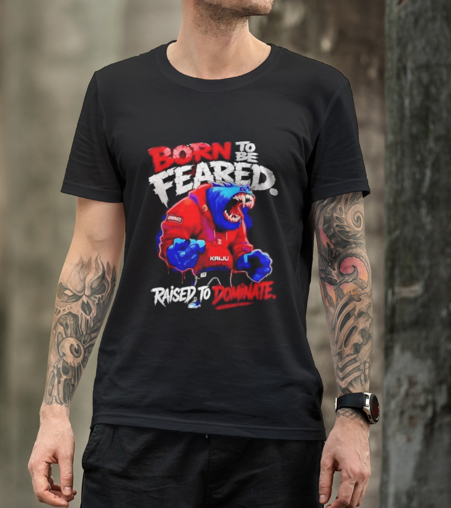 Born To Be Feared Raised To Dominate Kaiju Gang Monster T-Shirt
