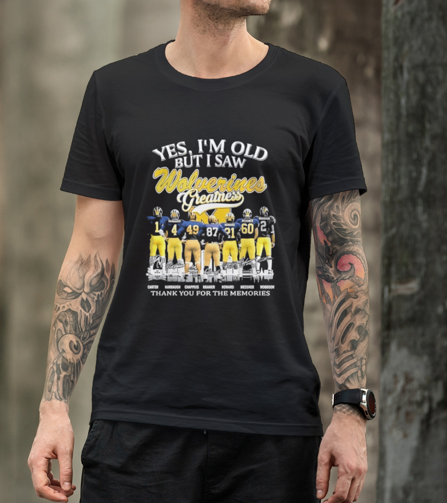 Yes I'm Old But I Saw Wolverines Greatness Carter Harbaugh Chappuis Kramer Howard Messner Woodson Thank You For The Memories Michigan Football T-Shirt