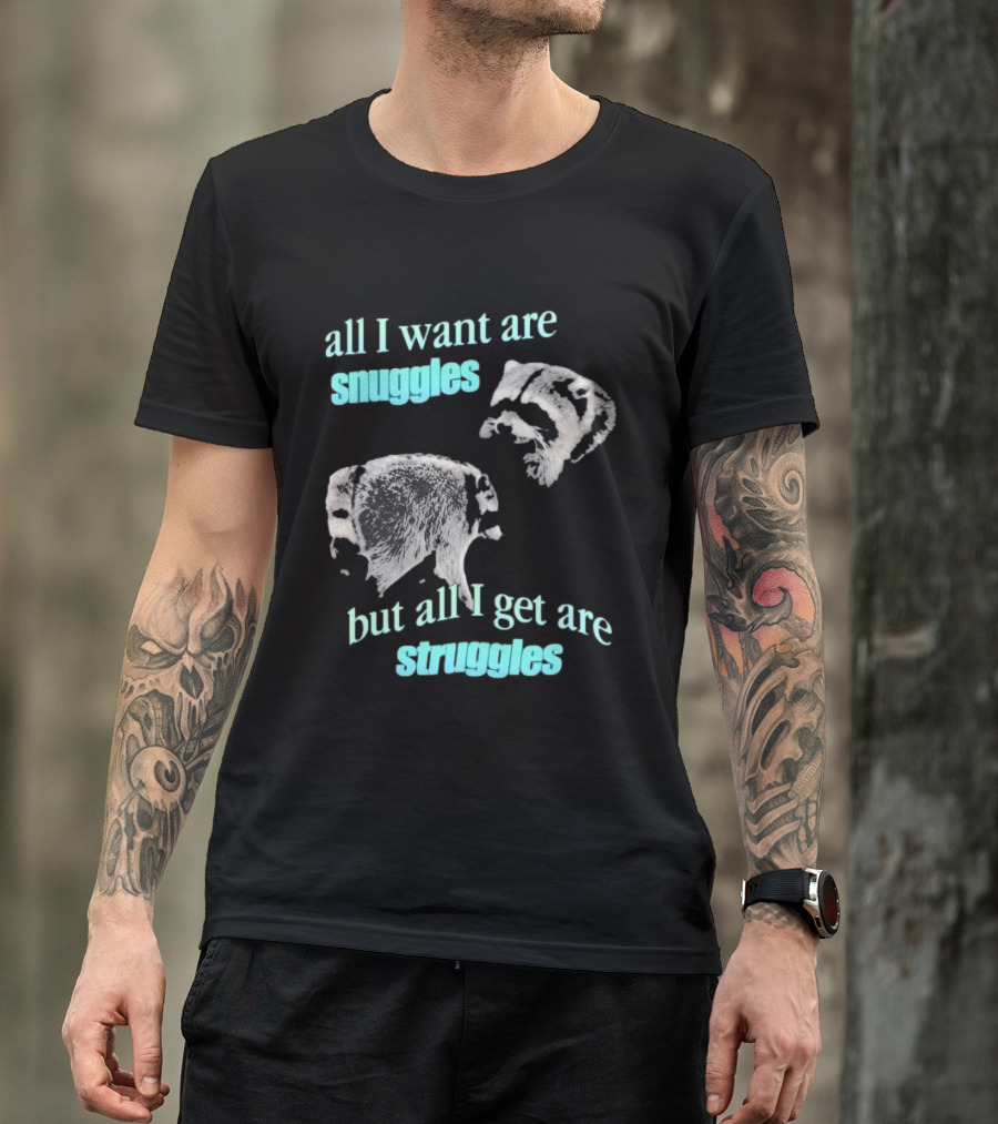 Jimothy The Raccoon All I Want Are Snuggles But All I Get Are Struggles T-Shirt