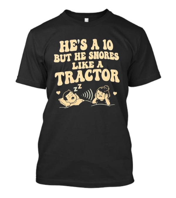 He's A 10 But He Snores Like A Tractor Funny Couples Humor T-Shirt