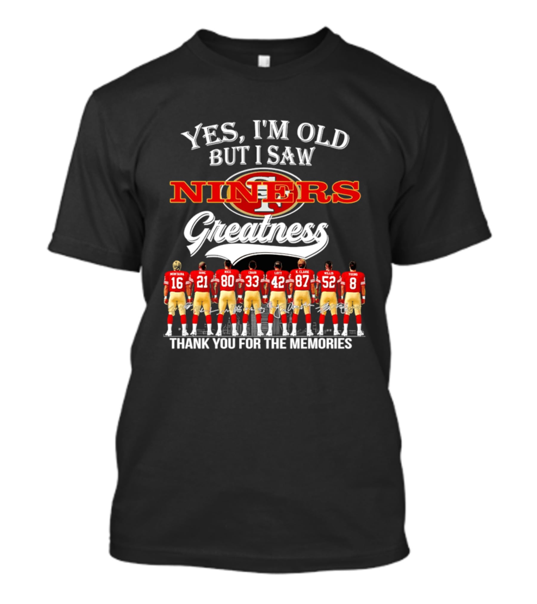 Yes I'm Old But I Saw Niners Greatness Thank You For The Memories Football Legends T-Shirt