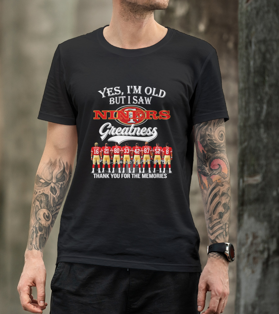 Yes I'm Old But I Saw Niners Greatness Thank You For The Memories Football Legends T-Shirt