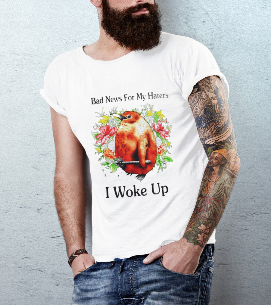 Bad News For My Haters Penguin With Mace I Woke Up Flowers T-Shirt