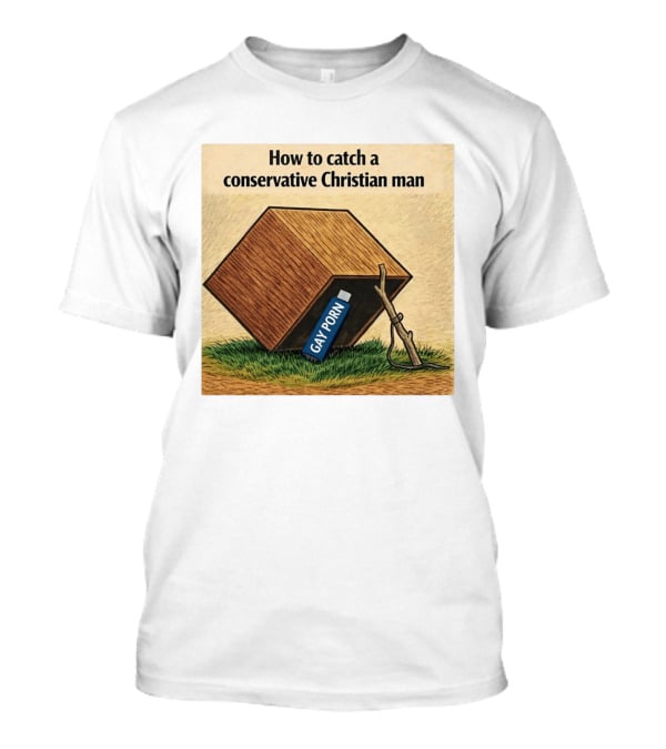 How To Catch A Conservative Christian Man Gay Porn Meme T-Shirt