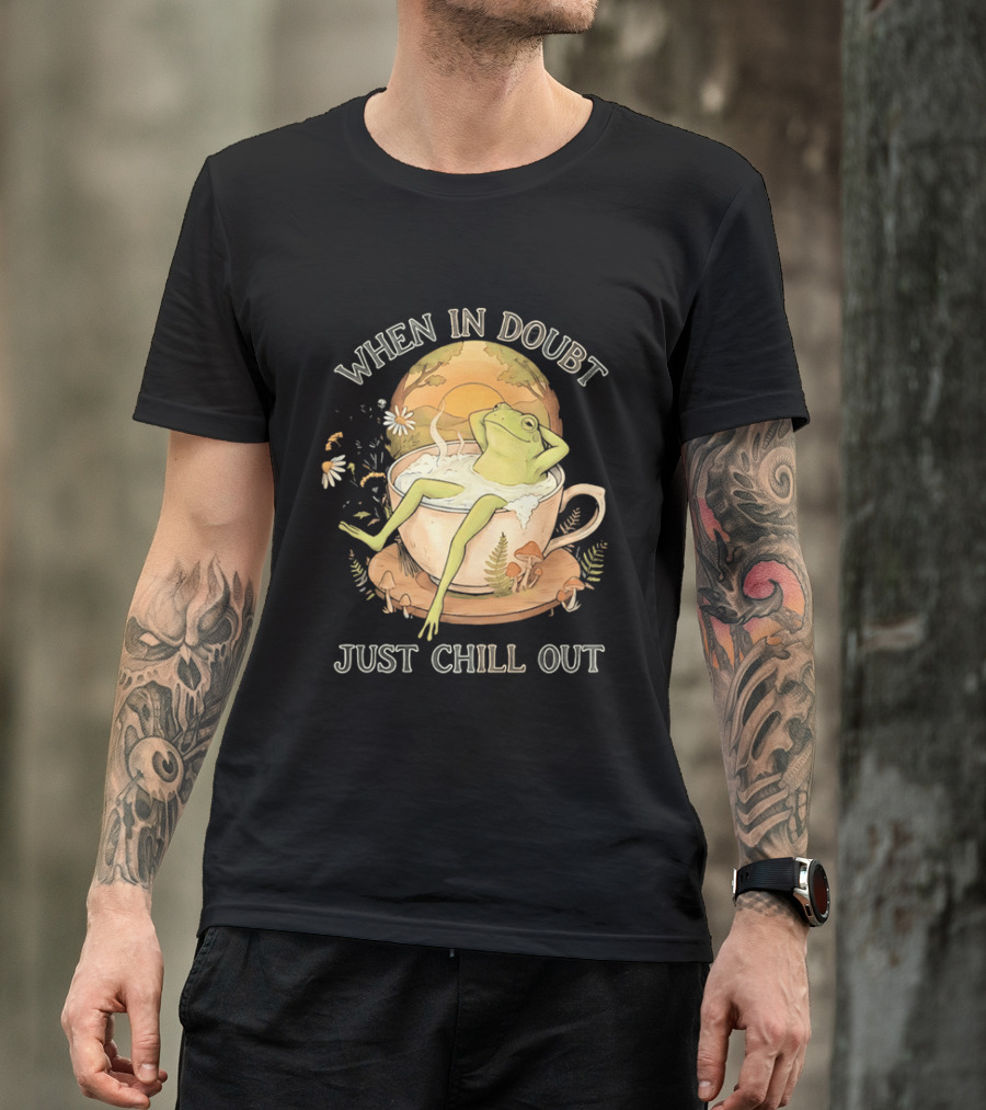 When In Doubt Just Chill Out Relaxed Frog In Cup With Mushrooms And Sunlit T-Shirt