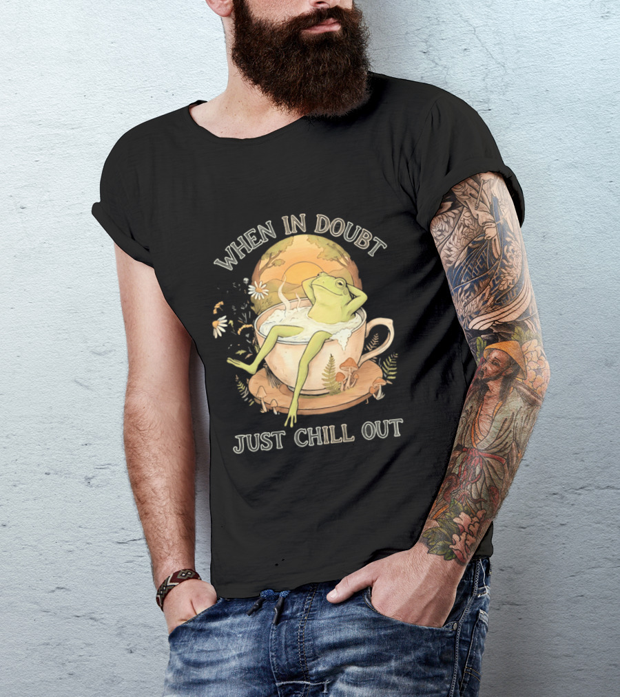 When In Doubt Just Chill Out Relaxed Frog In Cup With Mushrooms And Sunlit T-Shirt