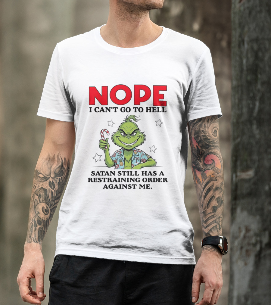 The Grinch Nope I Can't Go To Hell Satan Still Has A Restraining Order Against Me T-Shirt