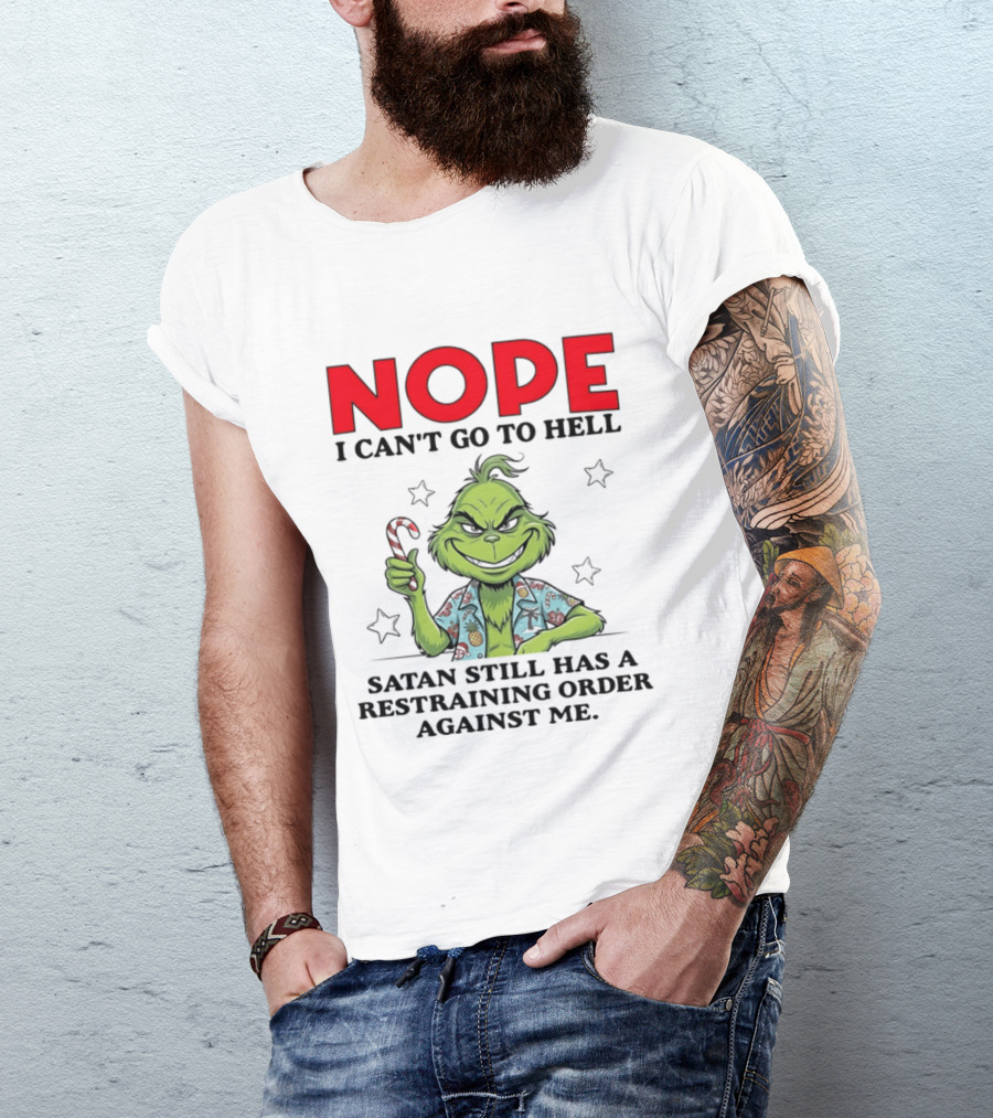 The Grinch Nope I Can't Go To Hell Satan Still Has A Restraining Order Against Me T-Shirt
