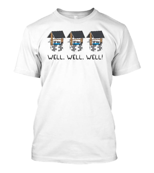 Well Well Well Well 3 Wishing Wells Playful Pun T-Shirt