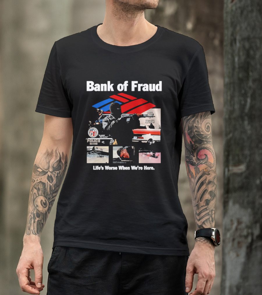 Bank Of Fraud Life's Worse When We're Here North Hollywood Shootout T-Shirt