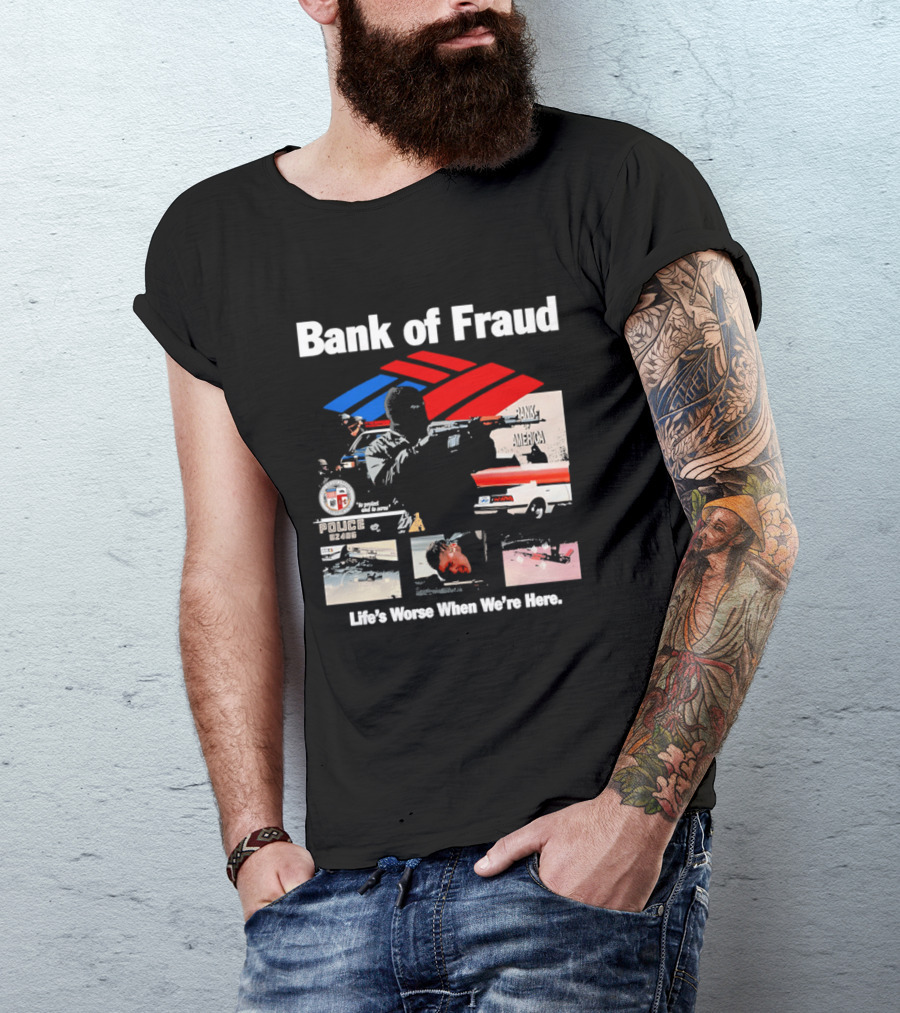 Bank Of Fraud Life's Worse When We're Here North Hollywood Shootout T-Shirt