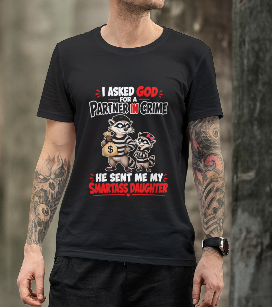 I Asked God For A Partner In Crime He Sent Me My Smartass Daughter Raccoons T-Shirt
