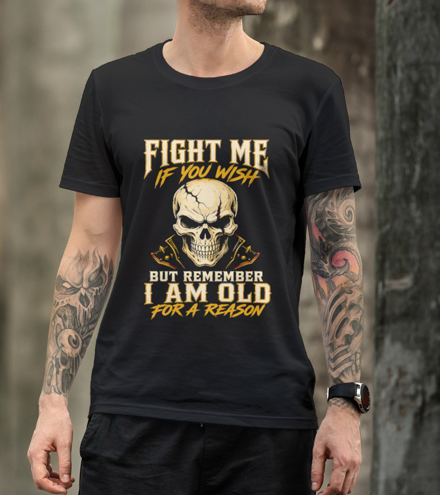 Fight Me If You Wish But Remember I Am Old For A Reason Skull T-Shirt