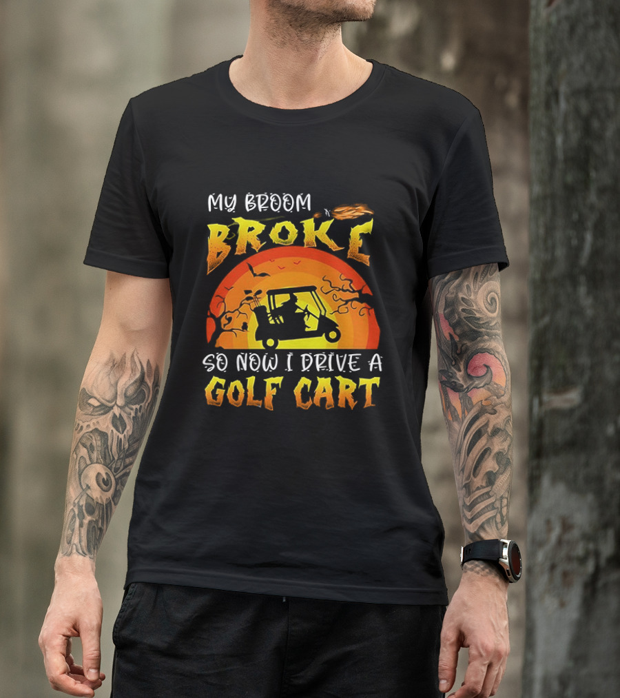 My Broom Broke So Now I Drive A Golf Cart Halloween T-Shirt