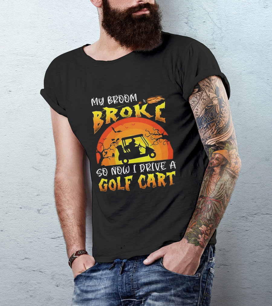 My Broom Broke So Now I Drive A Golf Cart Halloween T-Shirt