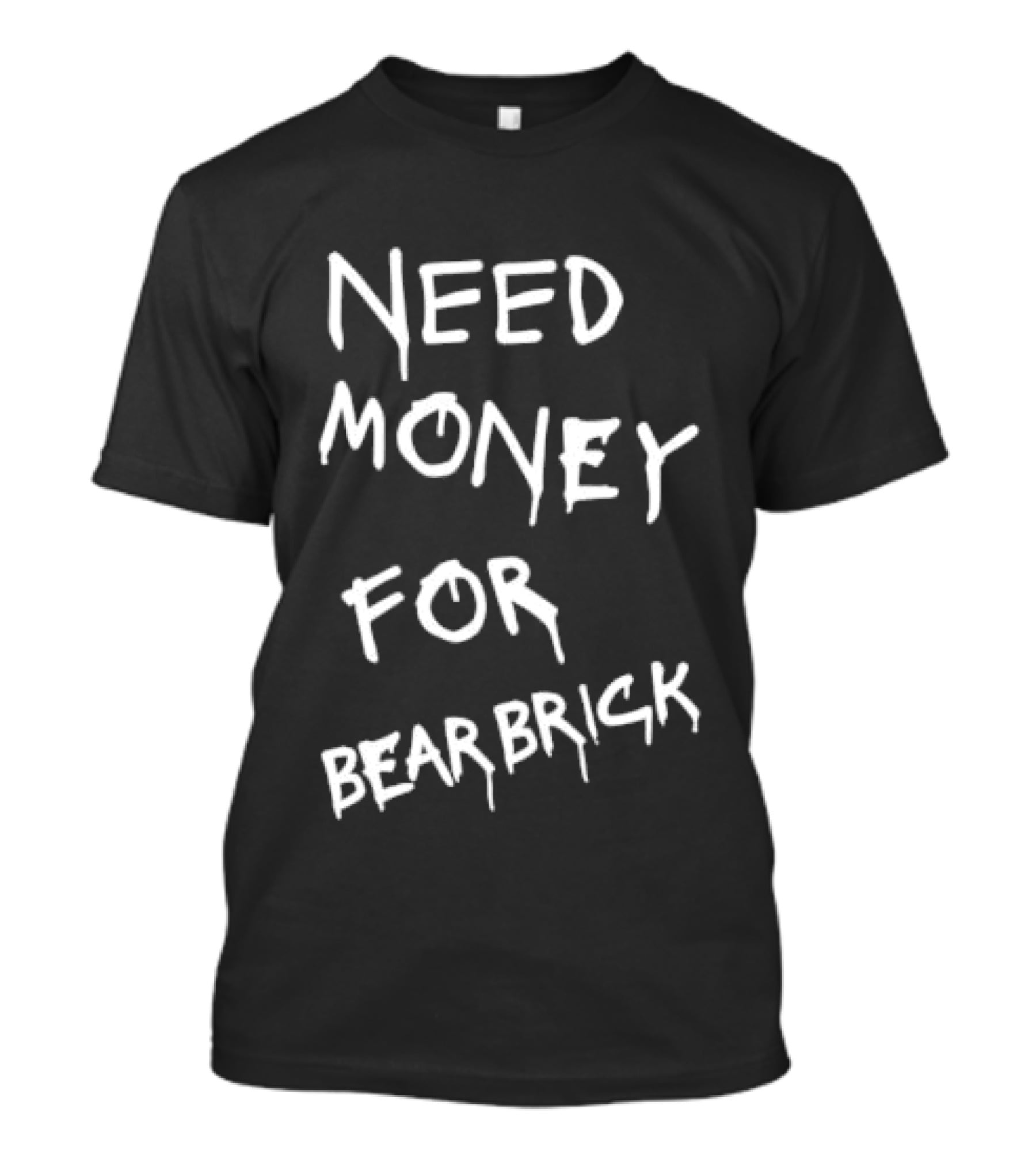 Need Money For Bearbrick T-Shirt