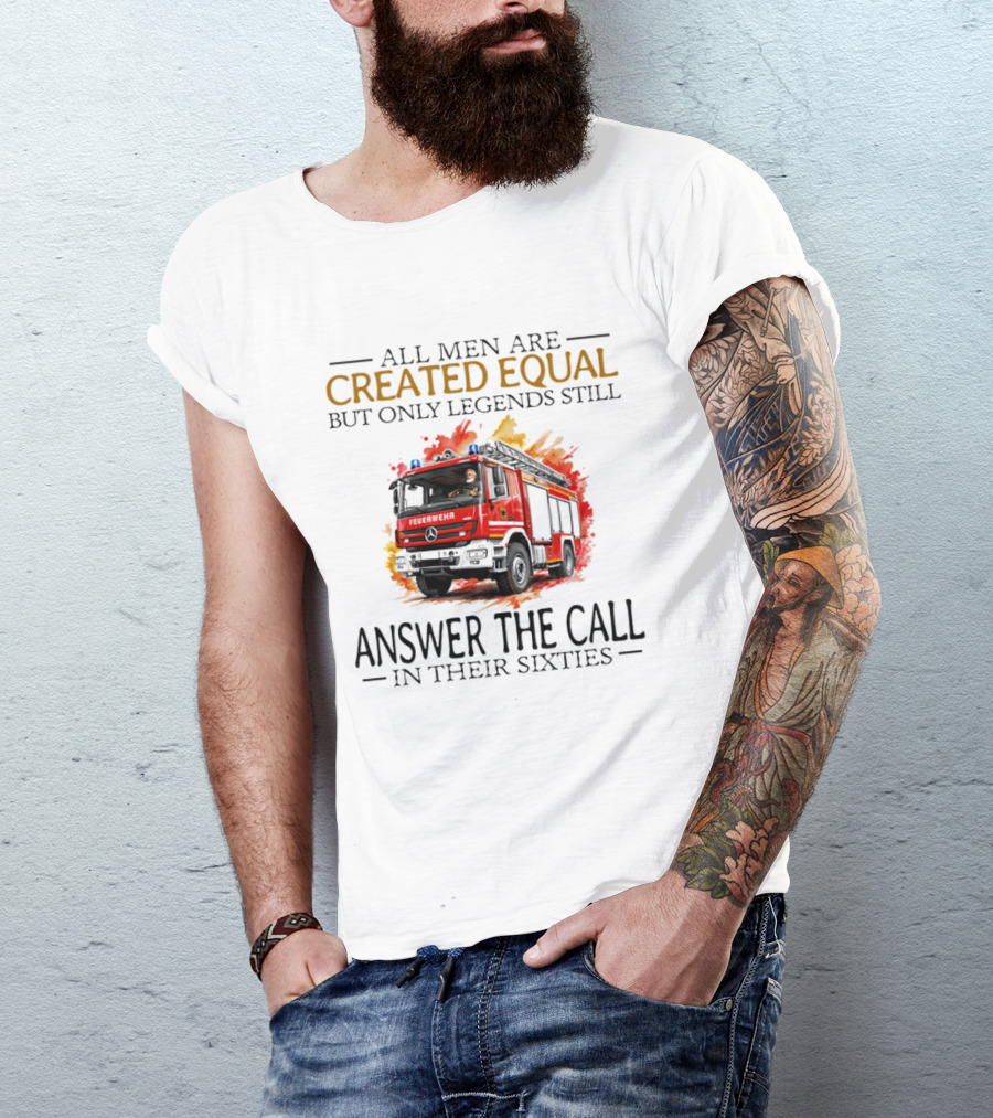 All Men Are Created Equal But Only Legends Still Answer The Call In Their Sixties Fire Truck T-Shirt