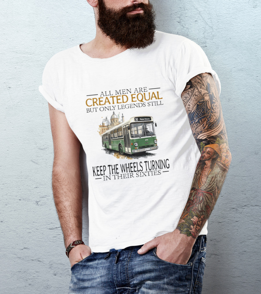 All Men Are Created Equal But Only Legends Keep The Wheels Turning In Their Sixties Fiat Bus T-Shirt
