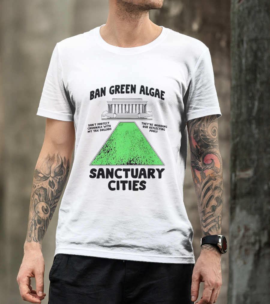 Ban Green Algae Sanctuary Cities Reflecting Pools Political Satire Environmental Message T-Shirt