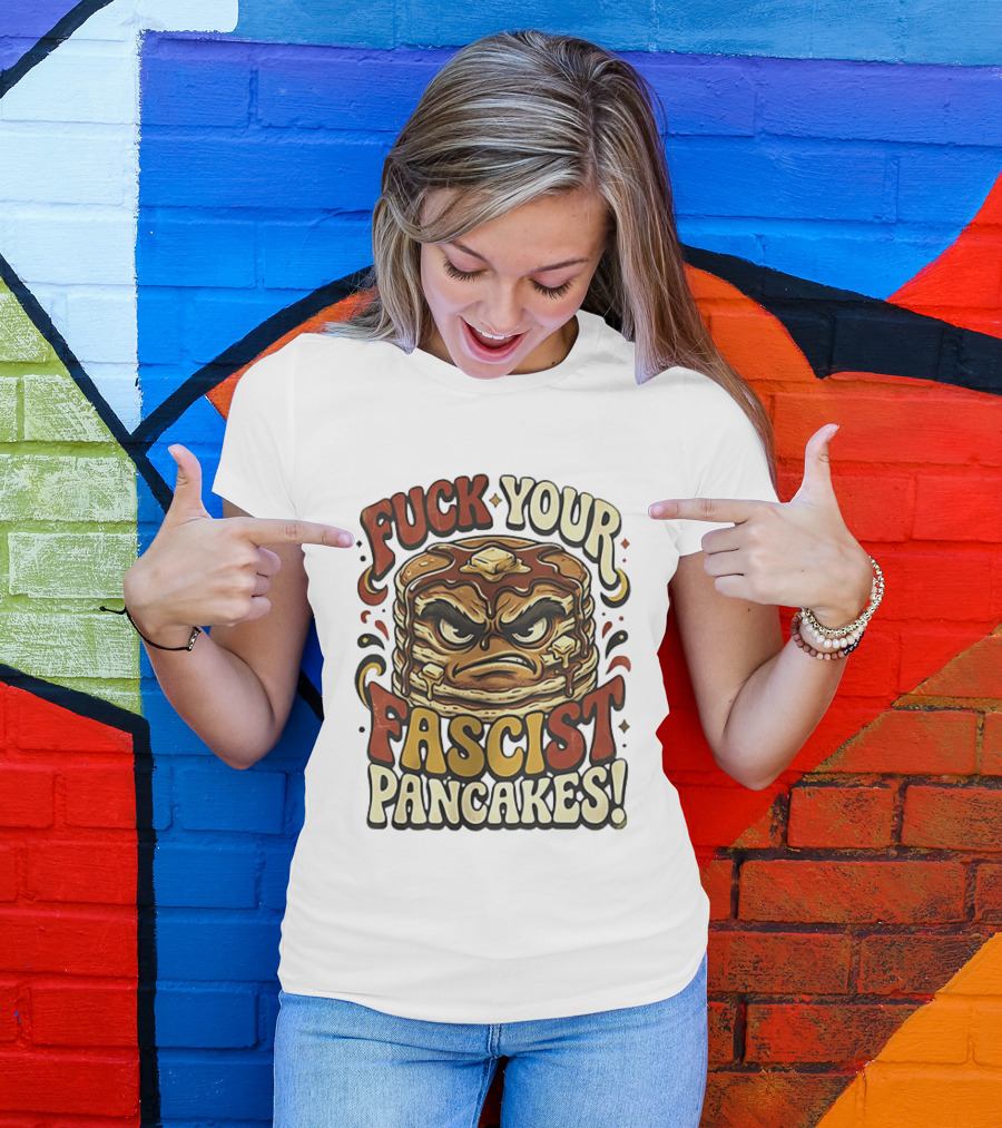 Fascist Pancakes Angry Stack Protest Message T-Shirt