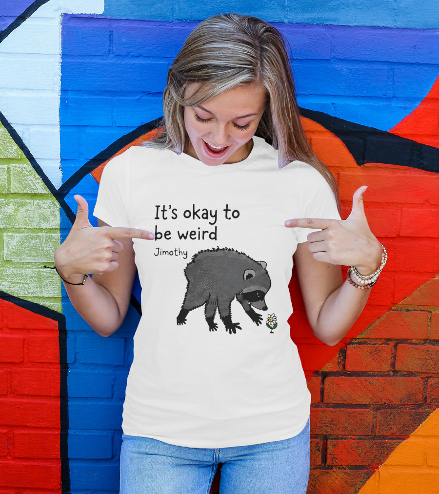 Jimothy It's Okay To Be Weird Raccoon With Flower T-Shirt