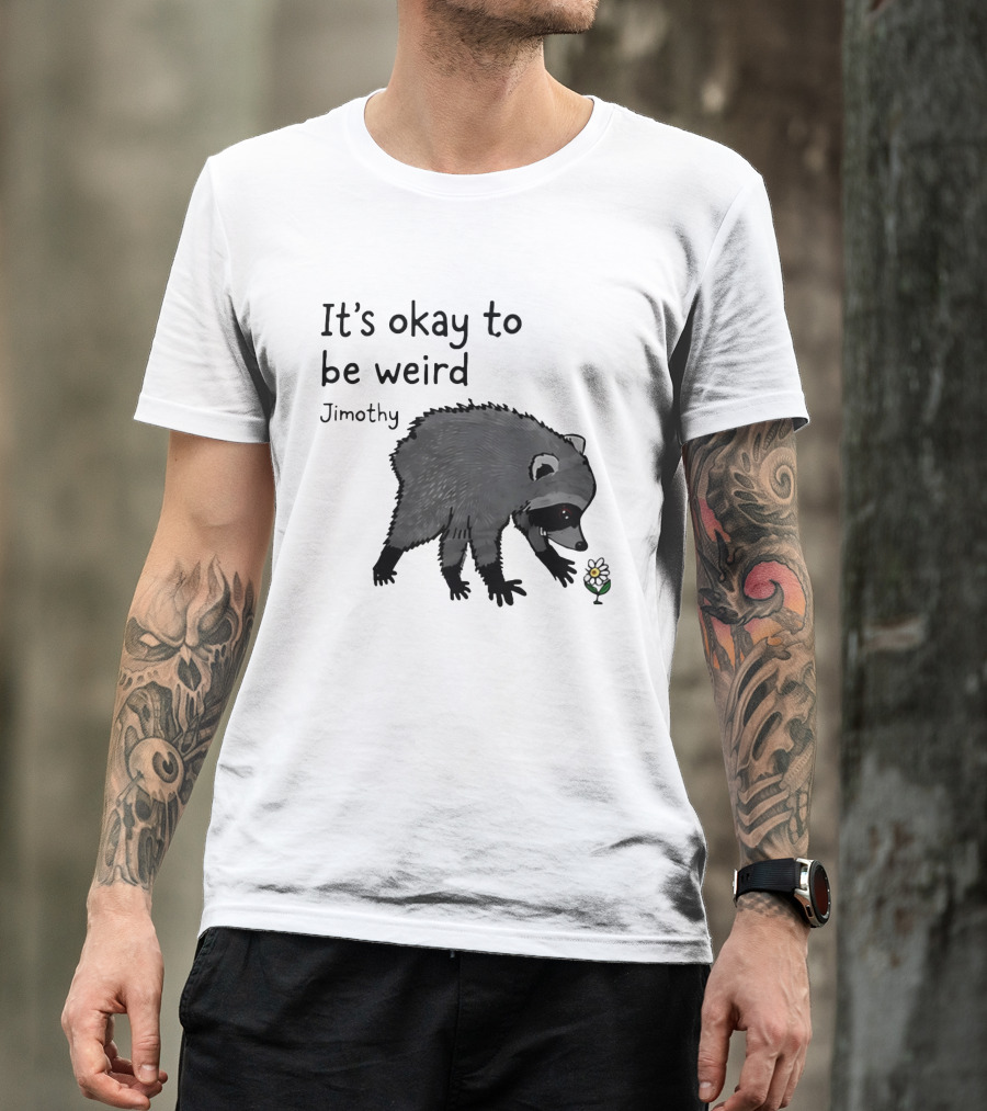 Jimothy It's Okay To Be Weird Raccoon With Flower T-Shirt