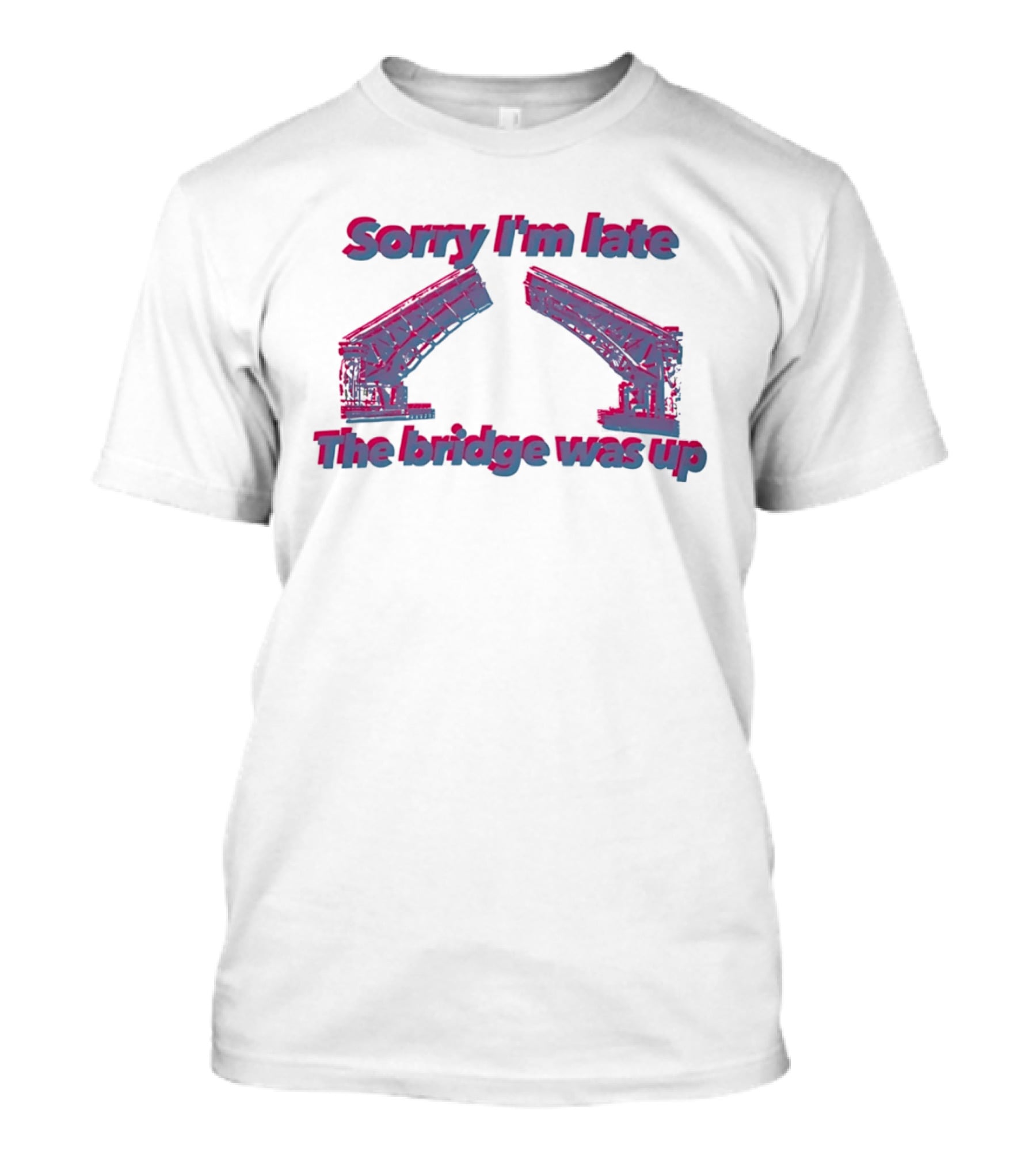 Sorry I'm Late The Bridge Was Up Funny Delayed Traffic Excuse T-Shirt