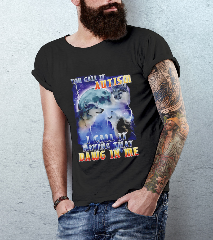You Call It Autism I Call It Having That Dawg In Me Wolves Moonlight Scene T-Shirt