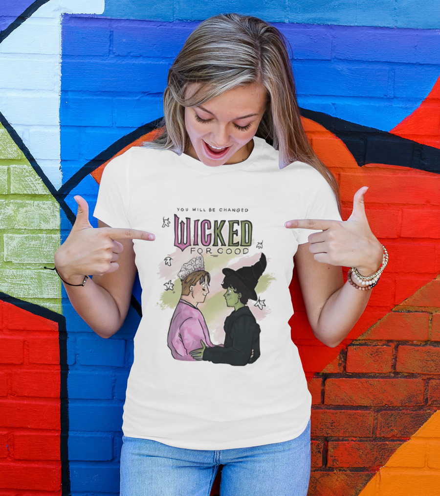 You Will Be Changed Wicked For Good Glinda Elphaba T-Shirt