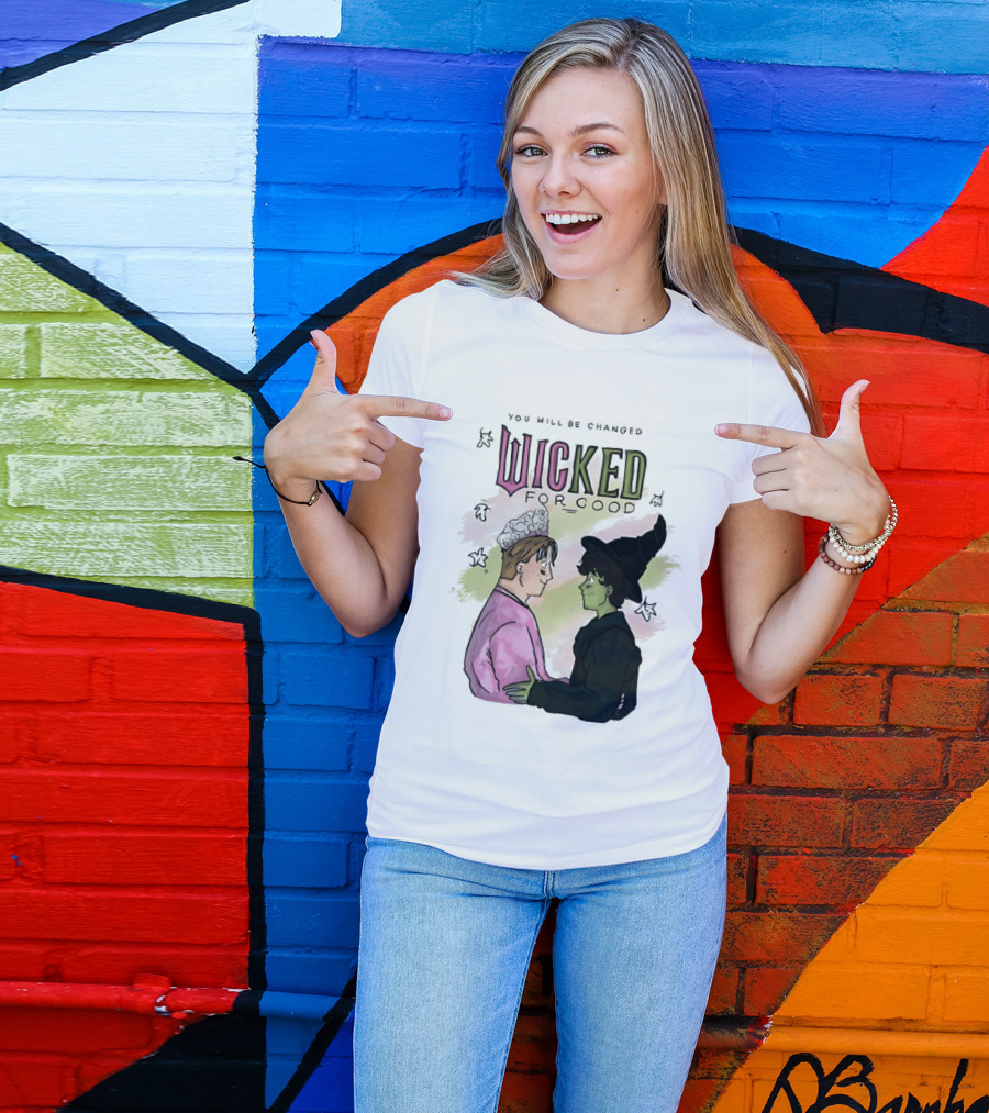 You Will Be Changed Wicked For Good Glinda Elphaba T-Shirt